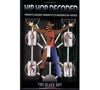 Hip Hop Decoded: From Its Ancient Origin to Its Modern Day Matrix