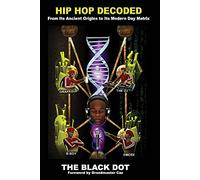 Hip Hop Decoded: From Its Ancient Origins to Its Modern Day Matrix