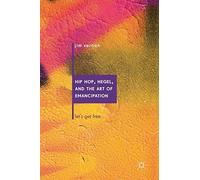 Hip Hop, Hegel, and the Art of Emancipation: Let's Get Free