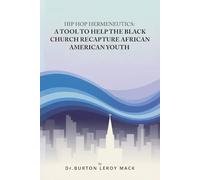 HIP HOP HERMENEUTICS: A TOOL TO HELP THE BLACK CHURCH RECAPTURE AFRICAN AMERICAN YOUTH