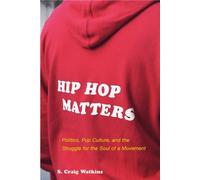 Hip-Hop Matters: Politics, Popular Culture, and the Struggle for the Soul of a Movement