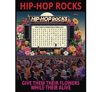 HIP-HOP ROCKS GIVE THEM THEIR FLOWERS WHILE THEIR ALIVE: GIVE THEM THEIR FLOWERS WHILE THEIR ALIVE