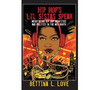 Hip Hop’s Li’l Sistas Speak: Negotiating Hip Hop Identities and Politics in the New South: 399 (Counterpoints: Studies in Criticality)