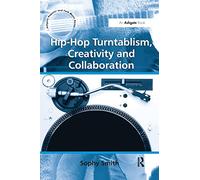 Hip-Hop Turntablism, Creativity and Collaboration (Ashgate Popular and Folk Music Series)