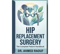 Hip Replacement Surgery: The Complete Patient Handbook (Orthopaedic Surgery Patient Guides)
