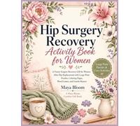 Hip Surgery Recovery Activity Book for Women: Funny Surgery Recovery Gift for Women After Hip Replacement with Large Print Puzzles, Coloring Pages, ... Gentle Humor (Maya Bloom Comfort Gift Books)