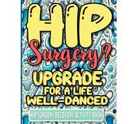 Hip Surgery? Upgrade for a Life Well Danced - Hip Surgery Recovery Activity Book: Effective and Fun Recovery Activity Book for Men and Women After Hip Replacement Surgery (Solutions Included)