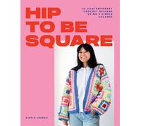 Hip to Be Square : 20 Contemporary Crochet Designs Using 5 Simple Squares