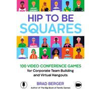 Hip to Be Squares : 100 Video Conference Games for Corporate Team Building and Virtual Hangouts