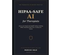 HIPAA-Safe AI for Therapists: How to Use Claude and ChatGPT in Your Private Practice Without Violating HIPAA, Breaching Client Trust, or Losing Your License (Hartwood Editions)