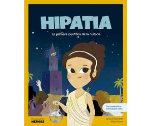 Hipatia: La primera científica de la historia / Libro infantil con juegos y actividades extra / Cuentos para niños para conocer a los grandes ... que los inspiraron. (Mis pequeños héroes)