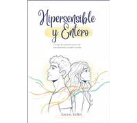HIPERSENSIBLE Y ENTERO: Un viaje de sanación a través de las emociones, el amor y la vida