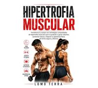 Hipertrofia Muscular: Transforma tu cuerpo con estrategias comprobadas de hipertrofia muscular que ayudarán a ganar volumen, aumentar fuerza y mejorar tu apariencia física de forma segura