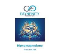 Hipno-Magnetismo: El arte del magnetismo animal y la hipnosis (Psynfinity Formation)