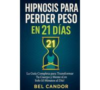 HIPNOSIS PARA PERDER PESO EN 21 DÍAS: La Guía Completa para Transformar Tu Cuerpo y Mente ¡Con Solo 10 Minutos al Día!