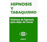 Hipnosis y Tabaquismo: Guiones de hipnosis para dejar de fumar (Los guiones de hipnosis terapéutica)