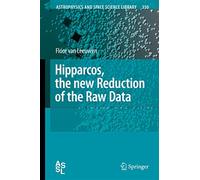 Hipparcos, the New Reduction of the Raw Data: Astrophysics and Space Science Lebrary: 350 (Astrophysics and Space Science Library, 350)