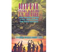 Hippie Kushi Waking up to Life: How to wake up from a full-stop life and find hippie happiness