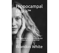Hippocampal Brake™: How to Shut Off the Death Hormone and Integrate Into the Civilization of the Universe