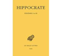 Hippocrate: Tome IV, 1re Partie: Epidemies I Et III: 4 (Collection des universites de France)