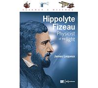 Hippolyte Fizeau: Physicist of the light: Physicien de la lumière (Sciences et Histoire)