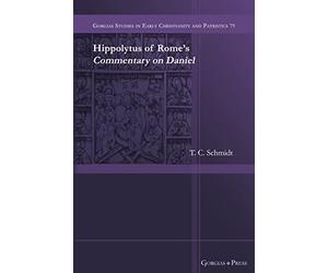 Hippolytus of Rome's Commentary on Daniel: 79 (Gorgias Studies in Early Christianity and Patristics)