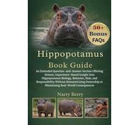 HIPPOPOTAMUS BOOK GUIDE: An Extended Question-and-Answer Section Offering Honest, Experience-Based Insight Into Hippopotamus Biology, Behavior, Risk, ... or Minimizing Real-World Consequences