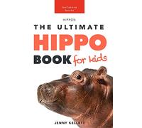 Hippos: The Ultimate Hippo Book for Kids: 100+ Amazing Hippo Facts, Photos, Quiz and More