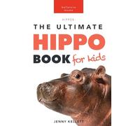 Hippos The Ultimate Hippo Book for Kids: 100+ Amazing Hippopotamus Facts, Photos, Quiz + More: 12 (Animal Books for Kids)