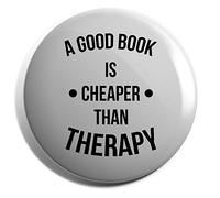 Hippowarehouse A Good Book Is Cheaper Than Therapy Badge Various Sizes 38mm 50mm 75mm