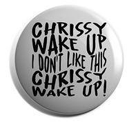 Hippowarehouse chrissy wake up, i dont like this song Badge Various Sizes 38mm 50mm 75mm