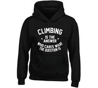 Hippowarehouse Climbing is The Answer Who Cares What The Question is Kids Children's Unisex Hoodie Hooded top Black