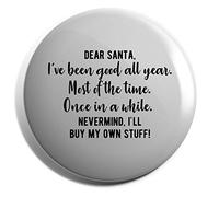 Hippowarehouse Dear Santa, Ive been good all year. Most of the time. Once in a while. Nevermind, I?ll buy my own stuff! Badge Pin 25mm