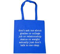 Hippowarehouse Don't ask me about grades or college job or relationship status or weight actually just don't talk to me okay Tote Shopping Gym Beach Bag 42cm x38cm, 10 litres