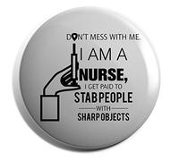 Hippowarehouse Don't mess with me I am a nurse I get paid to stab people with sharp objects Badge Various Sizes 38mm 50mm 75mm