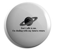 Hippowarehouse Don't talk to me, i'm dealing with my saturn return Badge Various Sizes 38mm 50mm 75mm