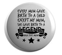 Hippowarehouse Every Mum Gave Birth to A Child Except My Mum, She Gave Birth to A Legend. High Five Mum! Badge Pin 25mm