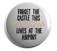 Hippowarehouse Forget the castle this princess lives at the airport Badge Various Sizes 38mm 50mm 75mm