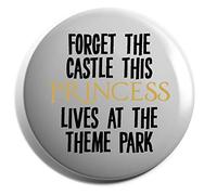 Hippowarehouse Forget the castle this princess lives at the theme park Badge Various Sizes 38mm 50mm 75mm