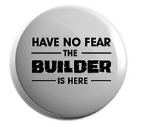 Hippowarehouse Have no fear The builder is here Badge Various Sizes 38mm 50mm 75mm