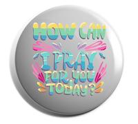 Hippowarehouse How Can I Pray For You Today Gift For Him Her Daughter Son Dad Mum Badge Various Sizes 38mm 50mm 75mm