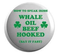 Hippowarehouse How to speak irish: Whale Oil Beef Hooked say it fast Saint Patrick's Day Badge