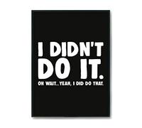 Hippowarehouse I Didn't Do It. Oh Wait... Yeah, I Did Do That. Printed Poster A1 Wall Art Design Classroom Room Gym Office Décor