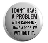 Hippowarehouse I don't have a problem with caffeine, I have a problem without it Badge Pin 38mm