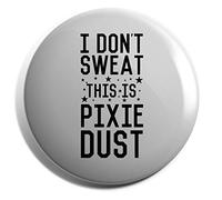 Hippowarehouse I don't sweat this is pixie dust Badge Various Sizes 38mm 50mm 75mm