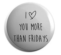 Hippowarehouse I love you more than fridays Badge Various Sizes 38mm 50mm 75mm