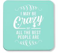Hippowarehouse I May Be Crazy But All The Best People Are printed coaster gloss finish durable backing 9cm x 9cm 2 pack