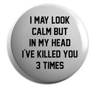 Hippowarehouse I may look calm but in my head i've killed you three times Badge Various Sizes 38mm 50mm 75mm