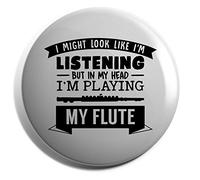 Hippowarehouse I Might look like I'm listening But in my Head I'm playing my flute Badge Various Sizes 38mm 50mm 75mm