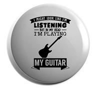 Hippowarehouse I Might look like I'm listening But in my Head I'm playing my Guitar Badge Various Sizes 38mm 50mm 75mm